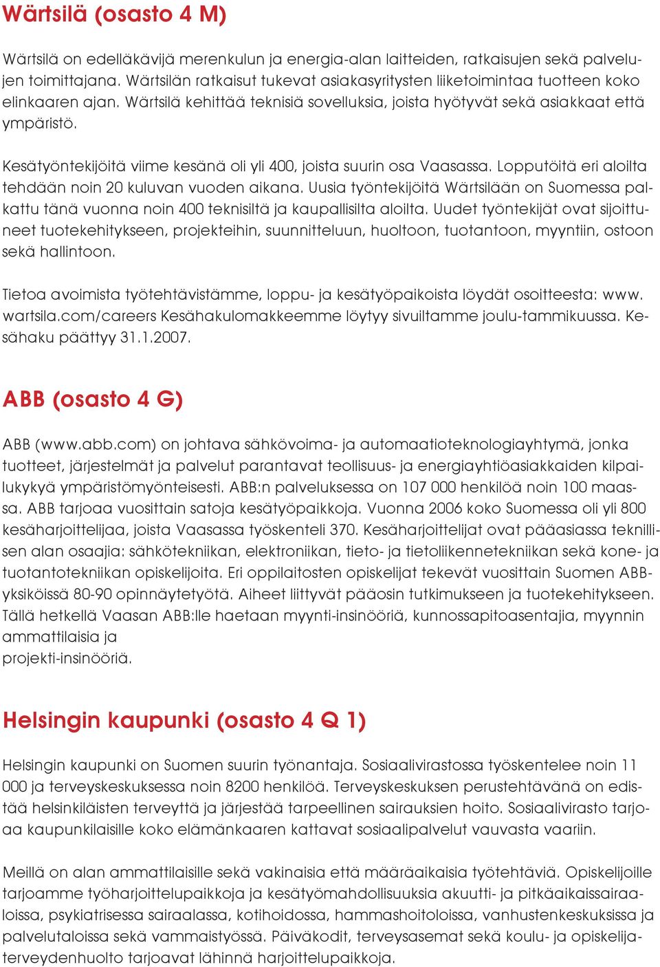 Kesätyöntekijöitä viime kesänä oli yli 400, joista suurin osa Vaasassa. Lopputöitä eri aloilta tehdään noin 20 kuluvan vuoden aikana.