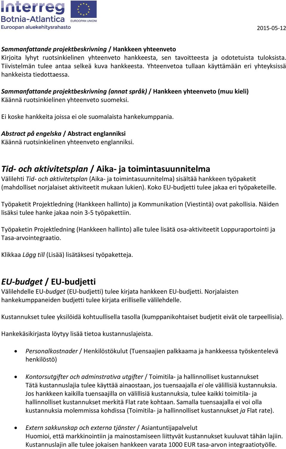 Sammanfattande projektbeskrivning (annat språk) / Hankkeen yhteenveto (muu kieli) Käännä ruotsinkielinen yhteenveto suomeksi. Ei koske hankkeita joissa ei ole suomalaista hankekumppania.