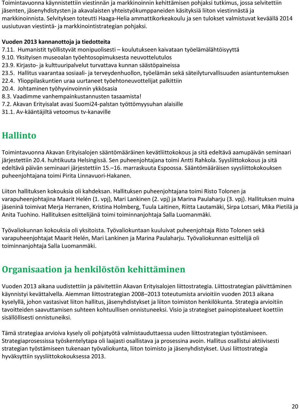 Vuoden 2013 kannanottoja ja tiedotteita 7.11. Humanistit työllistyvät monipuolisesti koulutukseen kaivataan työelämälähtöisyyttä 9.10. Yksityisen museoalan työehtosopimuksesta neuvottelutulos 23.9. Kirjasto- ja kulttuuripalvelut turvattava kunnan säästöpaineissa 23.