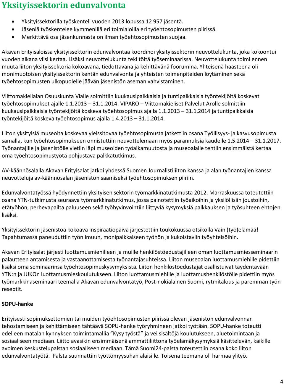 Akavan Erityisaloissa yksityissektorin edunvalvontaa koordinoi yksityissektorin neuvottelukunta, joka kokoontui vuoden aikana viisi kertaa. Lisäksi neuvottelukunta teki töitä työseminaarissa.