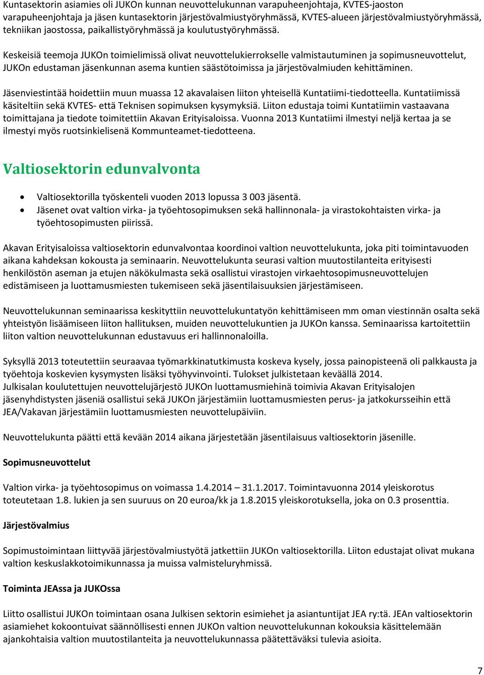 Keskeisiä teemoja JUKOn toimielimissä olivat neuvottelukierrokselle valmistautuminen ja sopimusneuvottelut, JUKOn edustaman jäsenkunnan asema kuntien säästötoimissa ja järjestövalmiuden kehittäminen.