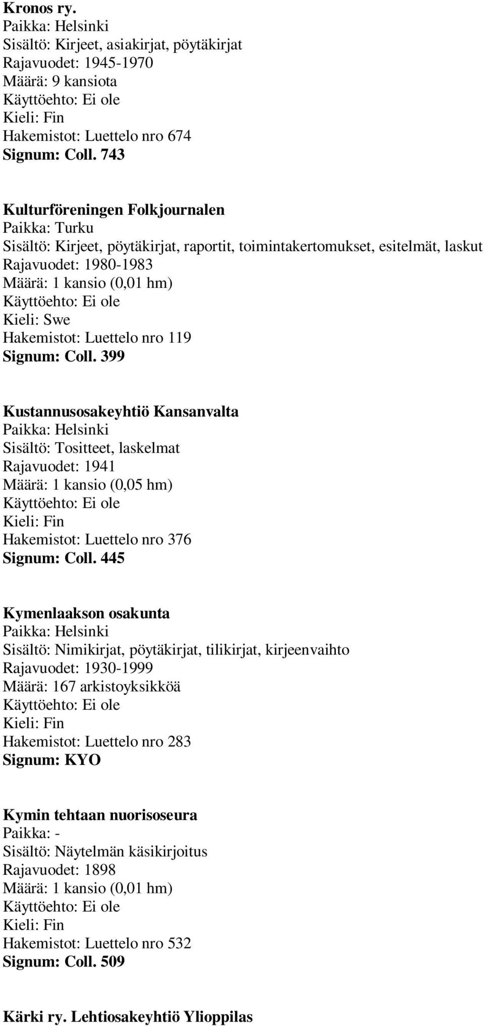 nro 119 Signum: Coll. 399 Kustannusosakeyhtiö Kansanvalta Sisältö: Tositteet, laskelmat Rajavuodet: 1941 Määrä: 1 kansio (0,05 hm) Hakemistot: Luettelo nro 376 Signum: Coll.