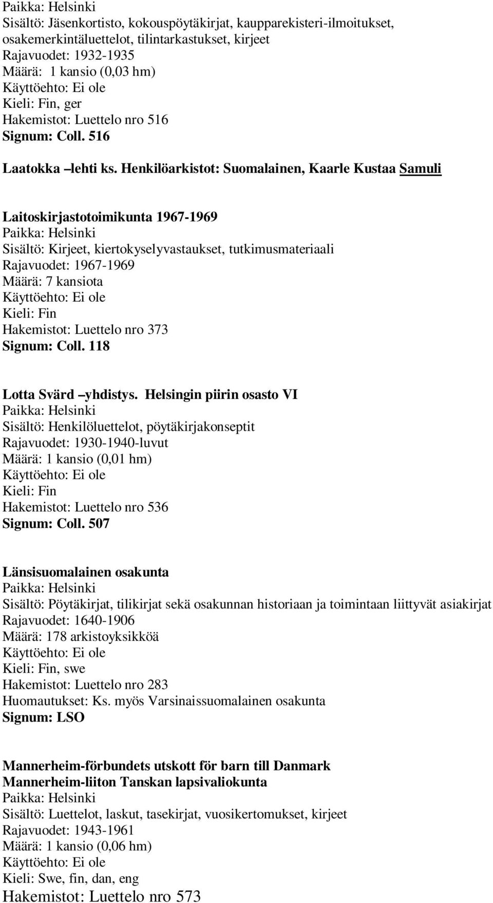 Henkilöarkistot: Suomalainen, Kaarle Kustaa Samuli Laitoskirjastotoimikunta 1967-1969 Sisältö: Kirjeet, kiertokyselyvastaukset, tutkimusmateriaali Rajavuodet: 1967-1969 Määrä: 7 kansiota Hakemistot: