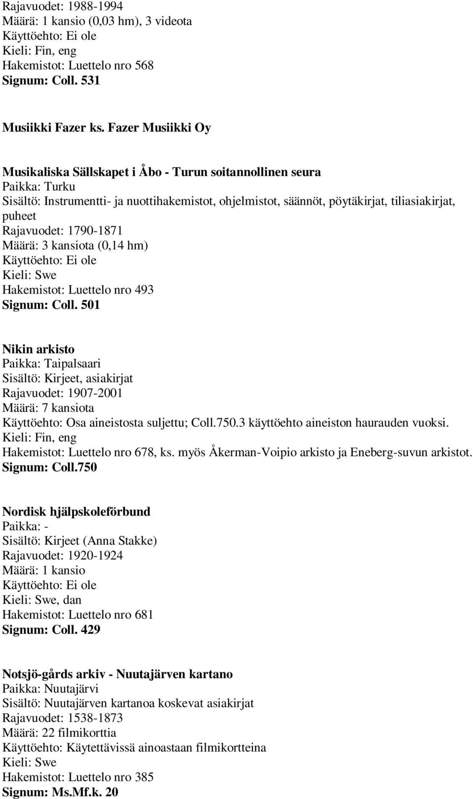 Rajavuodet: 1790-1871 Määrä: 3 kansiota (0,14 hm) Hakemistot: Luettelo nro 493 Signum: Coll.