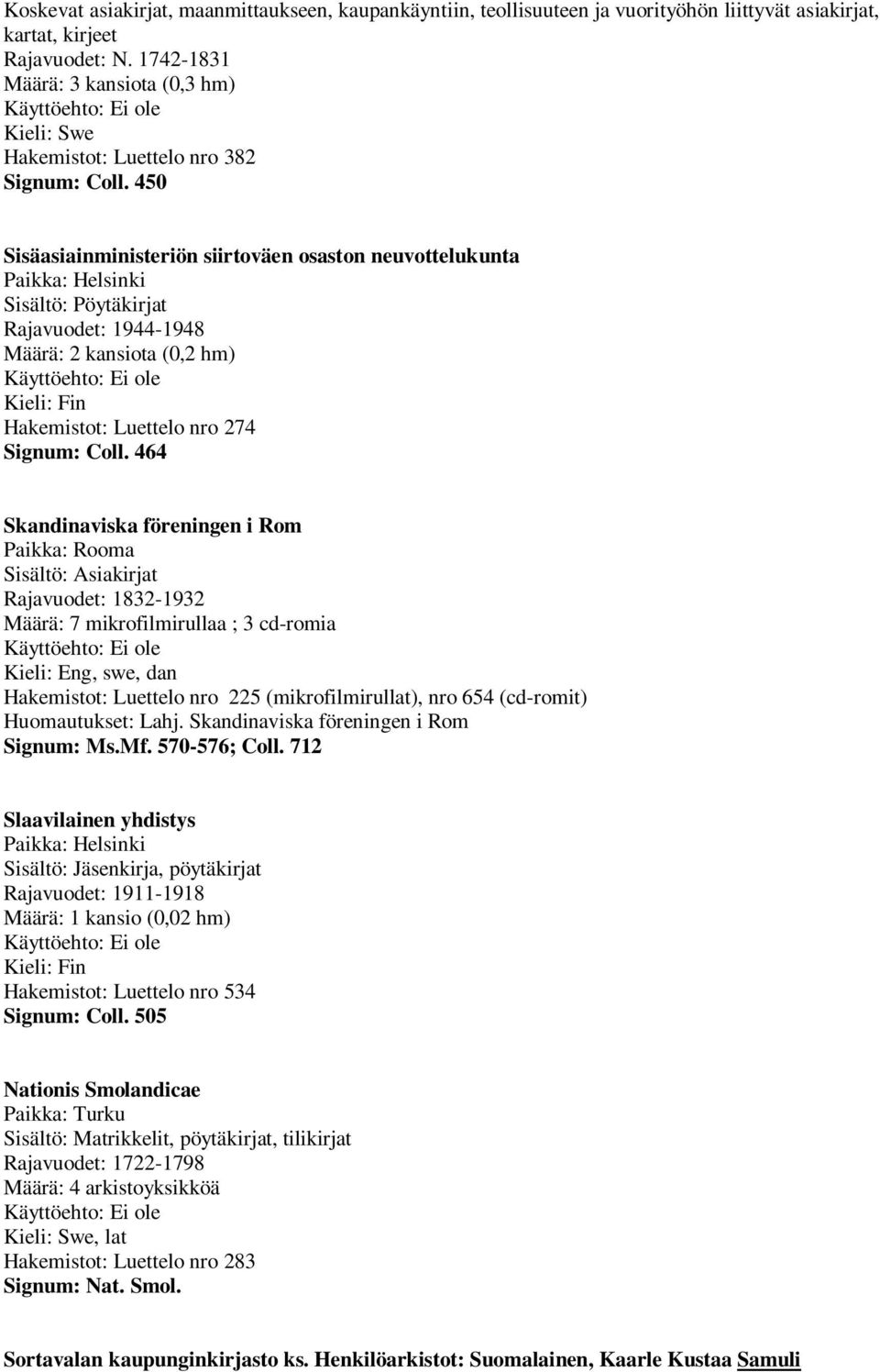 450 Sisäasiainministeriön siirtoväen osaston neuvottelukunta Sisältö: Pöytäkirjat Rajavuodet: 1944-1948 Määrä: 2 kansiota (0,2 hm) Hakemistot: Luettelo nro 274 Signum: Coll.