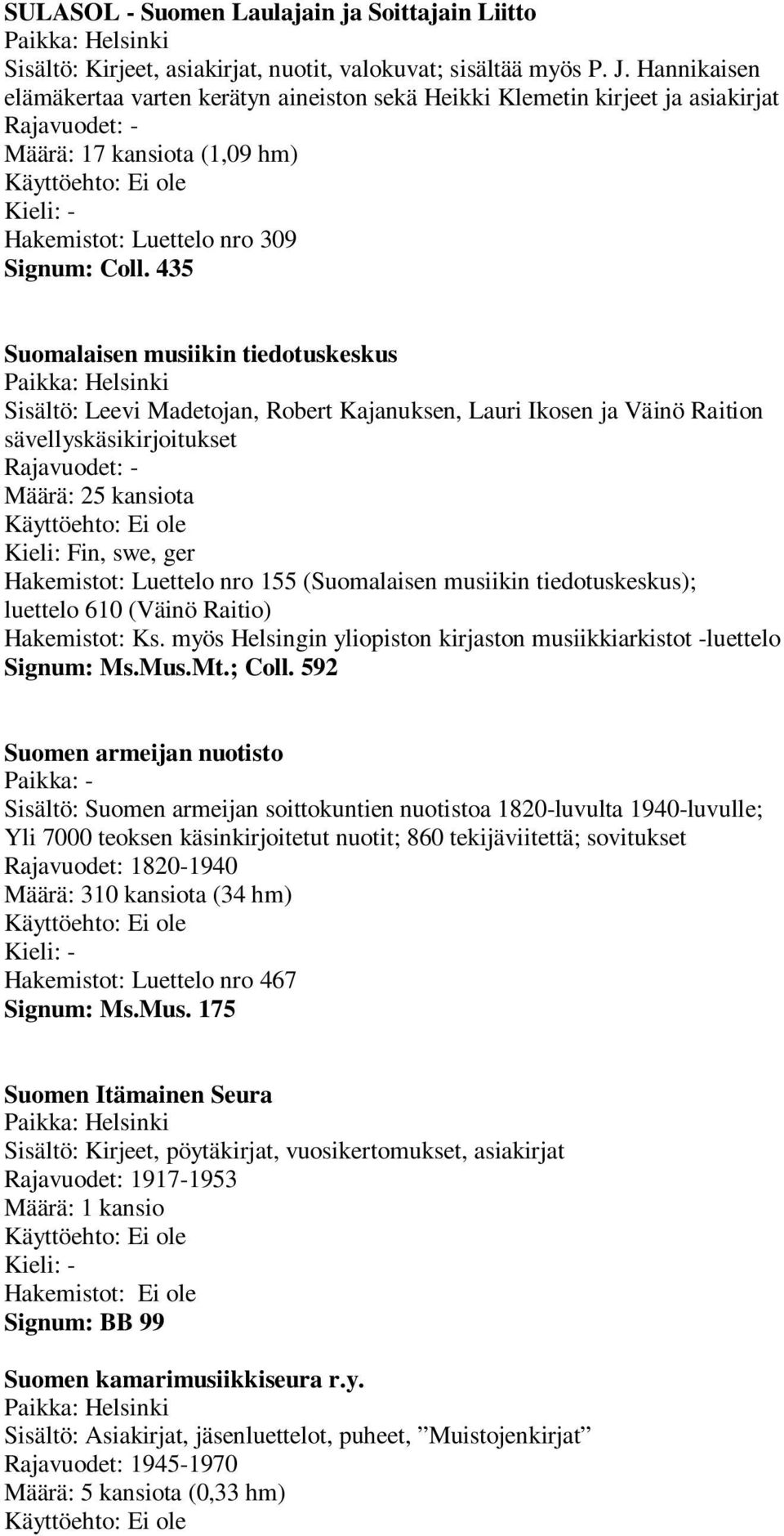 435 Suomalaisen musiikin tiedotuskeskus Sisältö: Leevi Madetojan, Robert Kajanuksen, Lauri Ikosen ja Väinö Raition sävellyskäsikirjoitukset Rajavuodet: - Määrä: 25 kansiota, swe, ger Hakemistot: