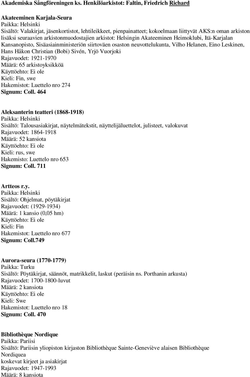 arkistonmuodostajien arkistot: Helsingin Akateeminen Heimoklubi, Itä-Karjalan Kansanopisto, Sisäasiainministeriön siirtoväen osaston neuvottelukunta, Vilho Helanen, Eino Leskinen, Hans Håkon