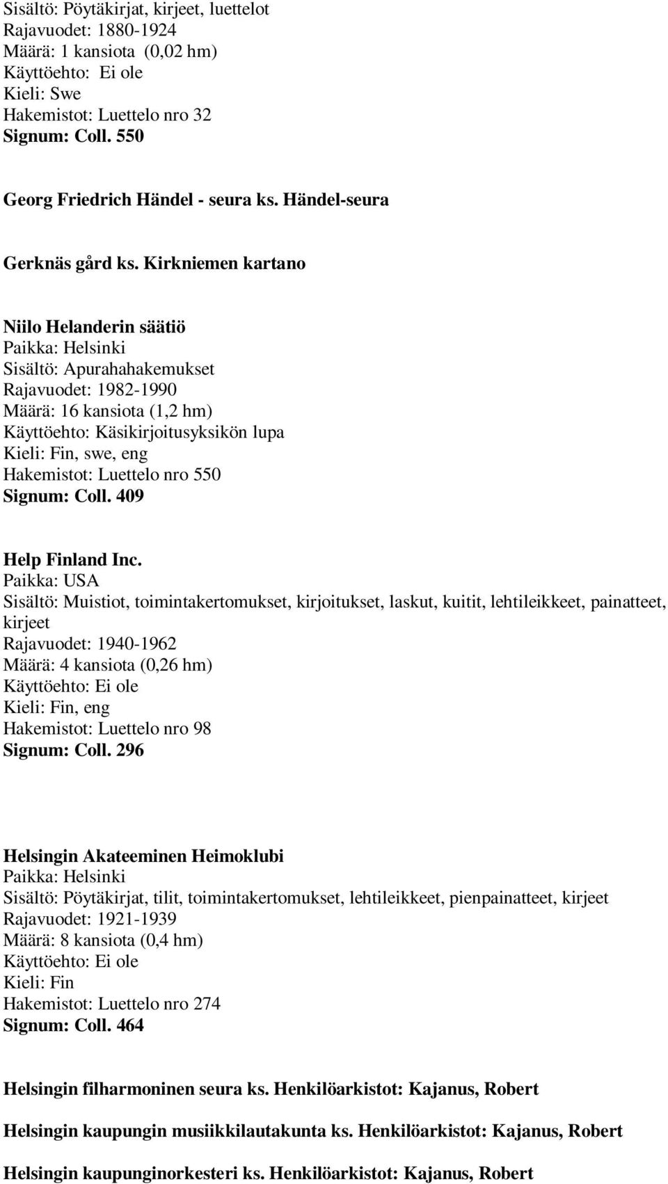 Kirkniemen kartano Niilo Helanderin säätiö Sisältö: Apurahahakemukset Rajavuodet: 1982-1990 Määrä: 16 kansiota (1,2 hm) Käyttöehto: Käsikirjoitusyksikön lupa, swe, eng Hakemistot: Luettelo nro 550