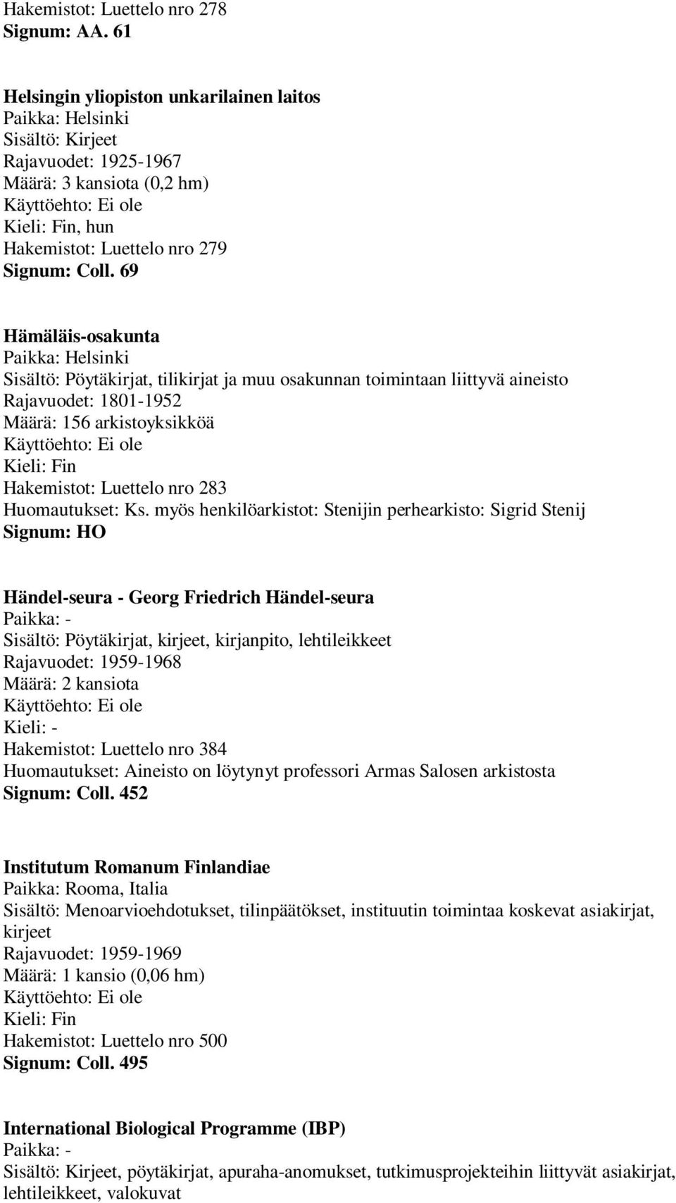 myös henkilöarkistot: Stenijin perhearkisto: Sigrid Stenij Signum: HO Händel-seura - Georg Friedrich Händel-seura Paikka: - Sisältö: Pöytäkirjat, kirjeet, kirjanpito, lehtileikkeet Rajavuodet: