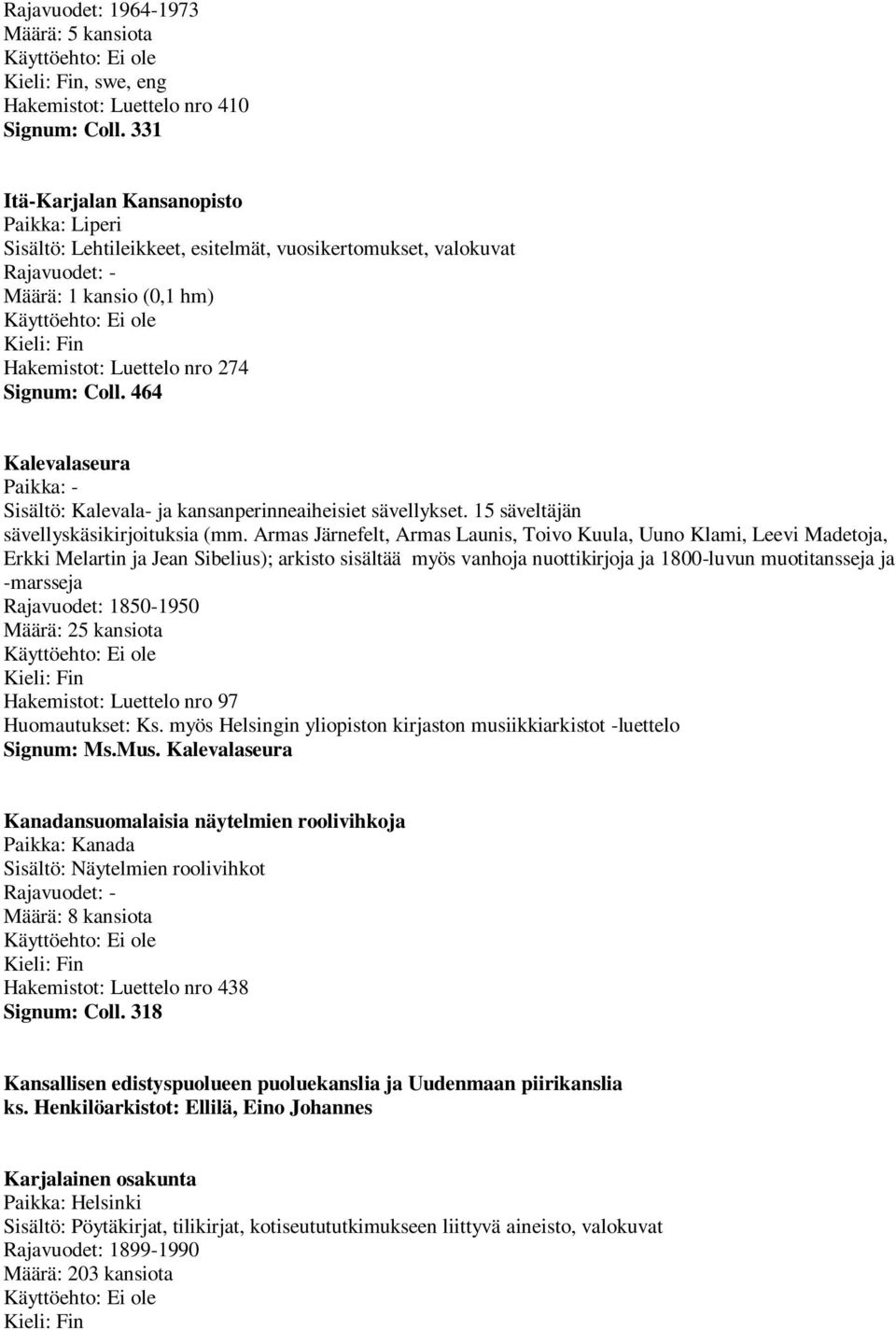 464 Kalevalaseura Paikka: - Sisältö: Kalevala- ja kansanperinneaiheisiet sävellykset. 15 säveltäjän sävellyskäsikirjoituksia (mm.