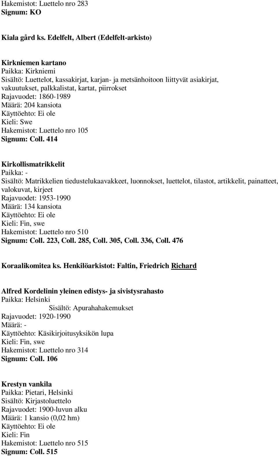 Rajavuodet: 1860-1989 Määrä: 204 kansiota Hakemistot: Luettelo nro 105 Signum: Coll.