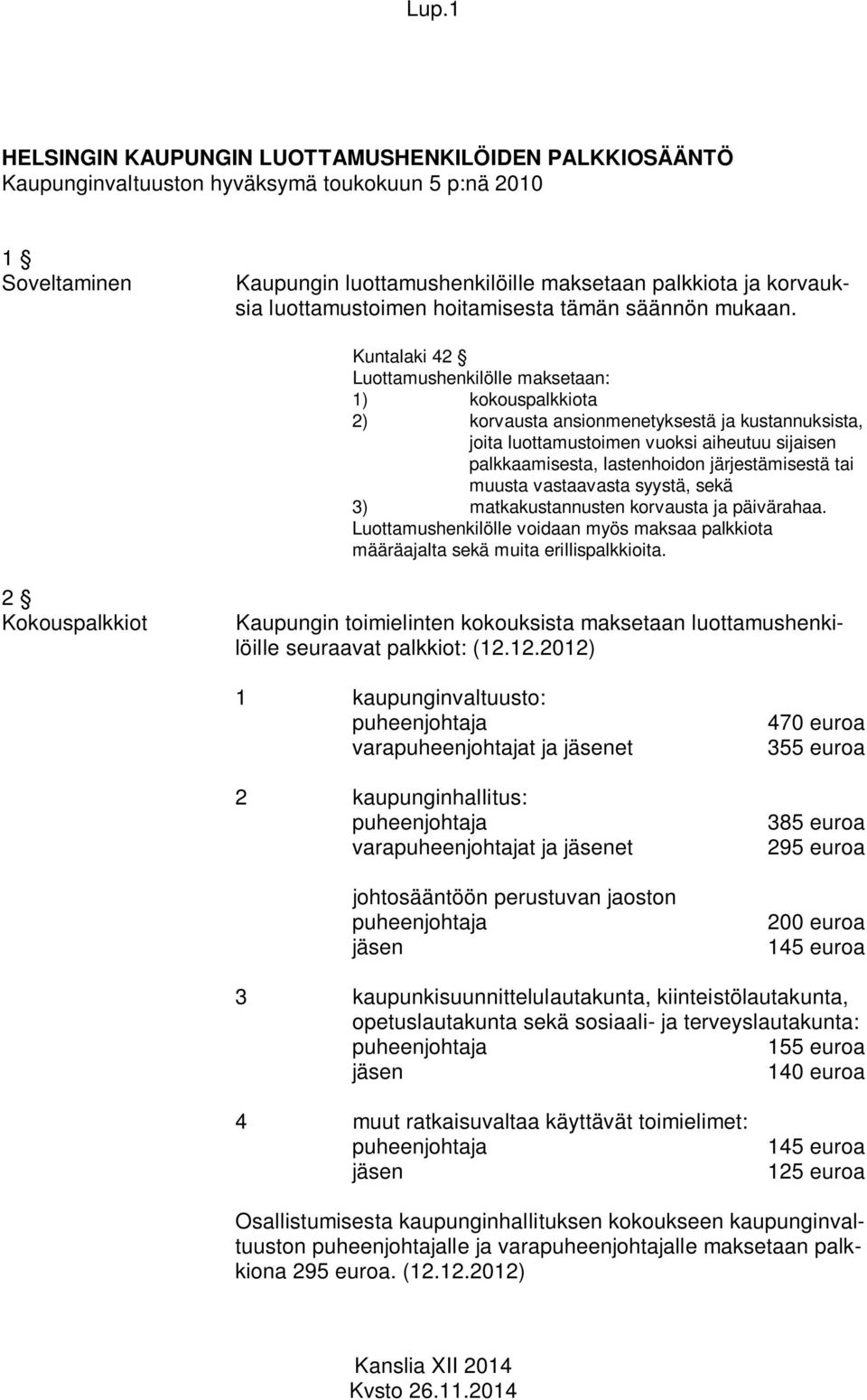 Kuntalaki 42 Luottamushenkilölle maksetaan: 1) kokouspalkkiota 2) korvausta ansionmenetyksestä ja kustannuksista, joita luottamustoimen vuoksi aiheutuu sijaisen palkkaamisesta, lastenhoidon