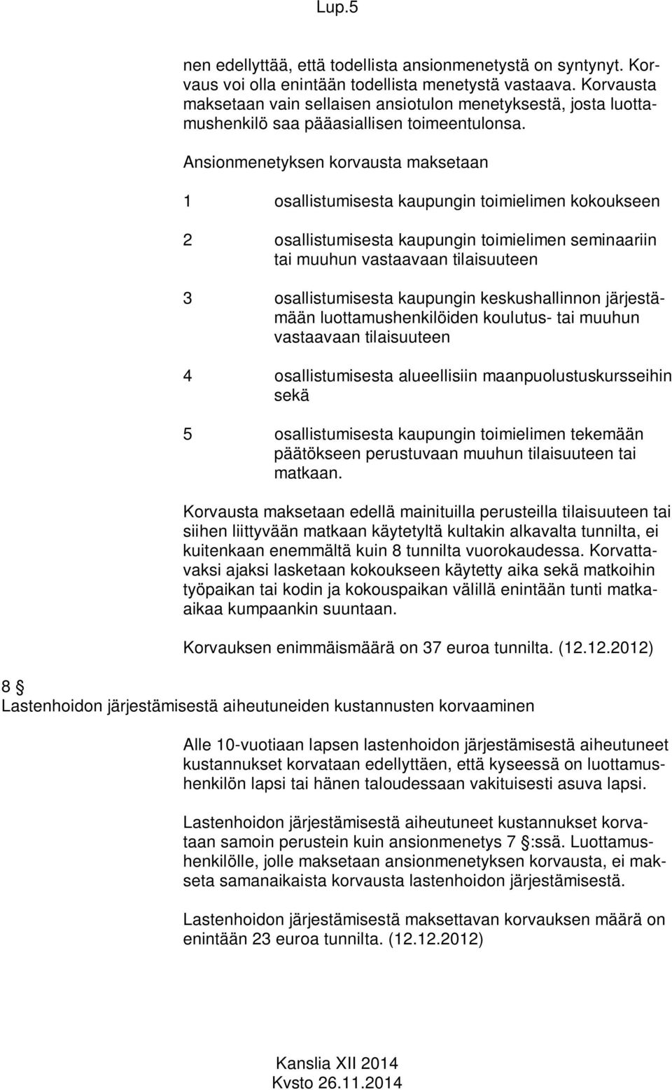 Ansionmenetyksen korvausta maksetaan 1 osallistumisesta kaupungin toimielimen kokoukseen 2 osallistumisesta kaupungin toimielimen seminaariin tai muuhun vastaavaan tilaisuuteen 3 osallistumisesta