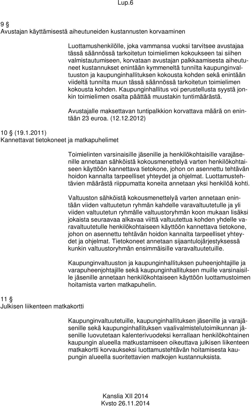 kokoukseen tai siihen valmistautumiseen, korvataan avustajan palkkaamisesta aiheutuneet kustannukset enintään kymmeneltä tunnilta kaupunginvaltuuston ja kaupunginhallituksen kokousta kohden sekä