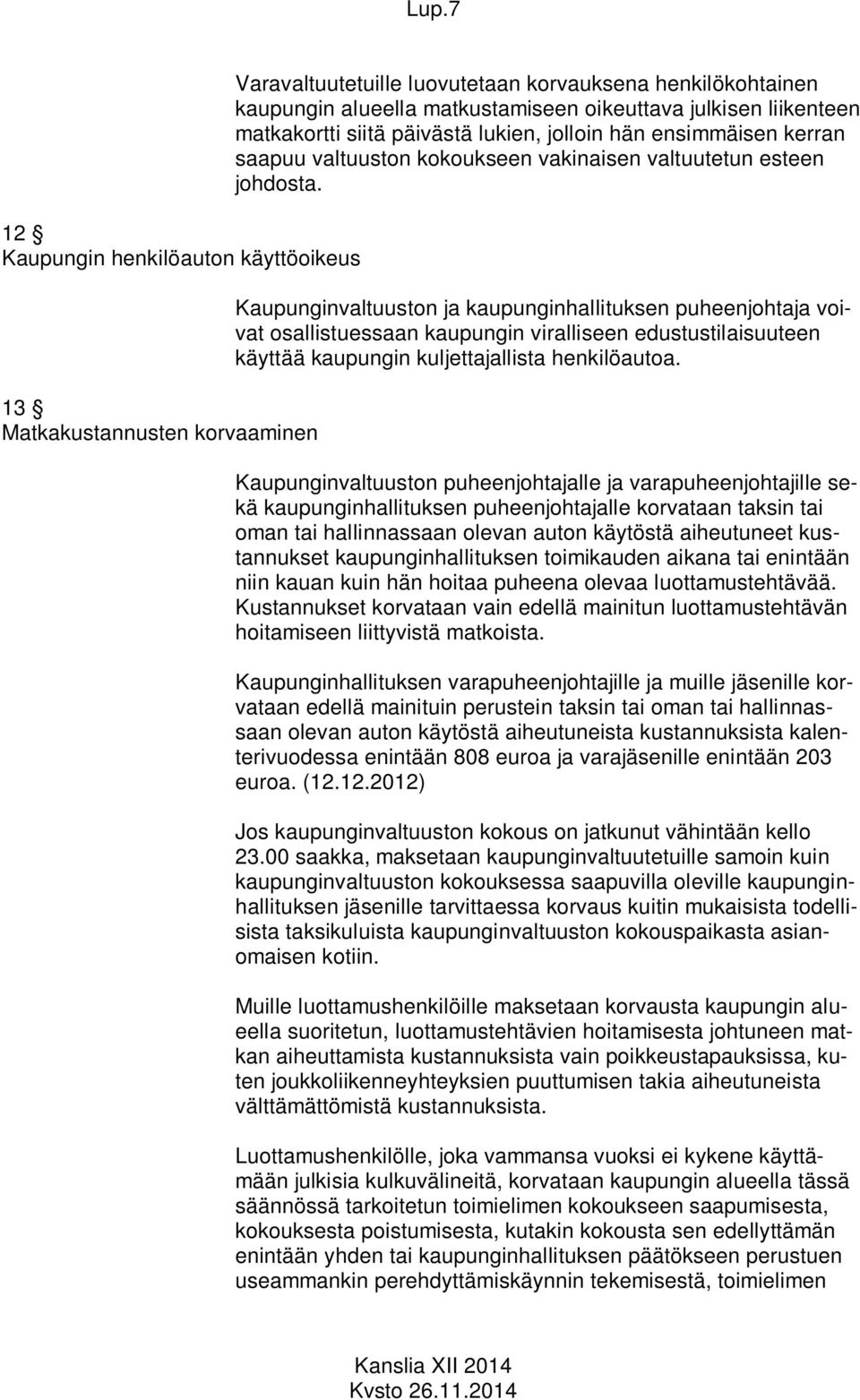 Kaupunginvaltuuston ja kaupunginhallituksen voivat osallistuessaan kaupungin viralliseen edustustilaisuuteen käyttää kaupungin kuljettajallista henkilöautoa.