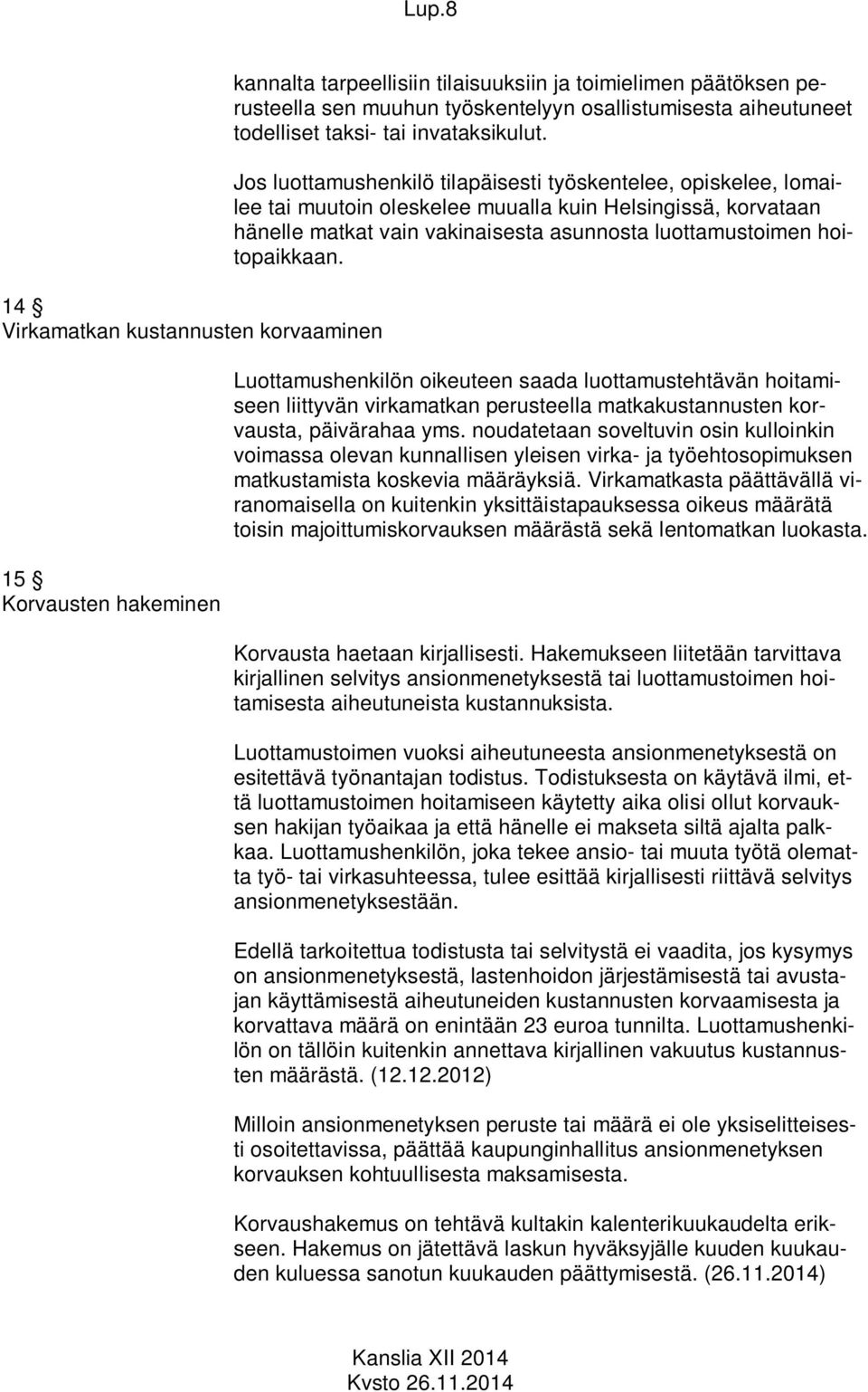 Jos luottamushenkilö tilapäisesti työskentelee, opiskelee, lomailee tai muutoin oleskelee muualla kuin Helsingissä, korvataan hänelle matkat vain vakinaisesta asunnosta luottamustoimen hoitopaikkaan.