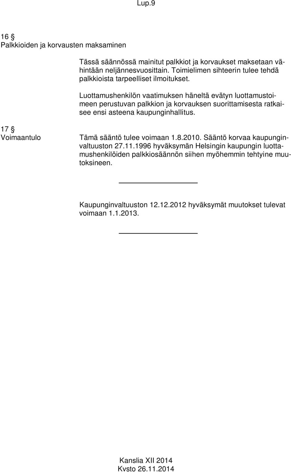 Luottamushenkilön vaatimuksen häneltä evätyn luottamustoimeen perustuvan palkkion ja korvauksen suorittamisesta ratkaisee ensi asteena kaupunginhallitus.