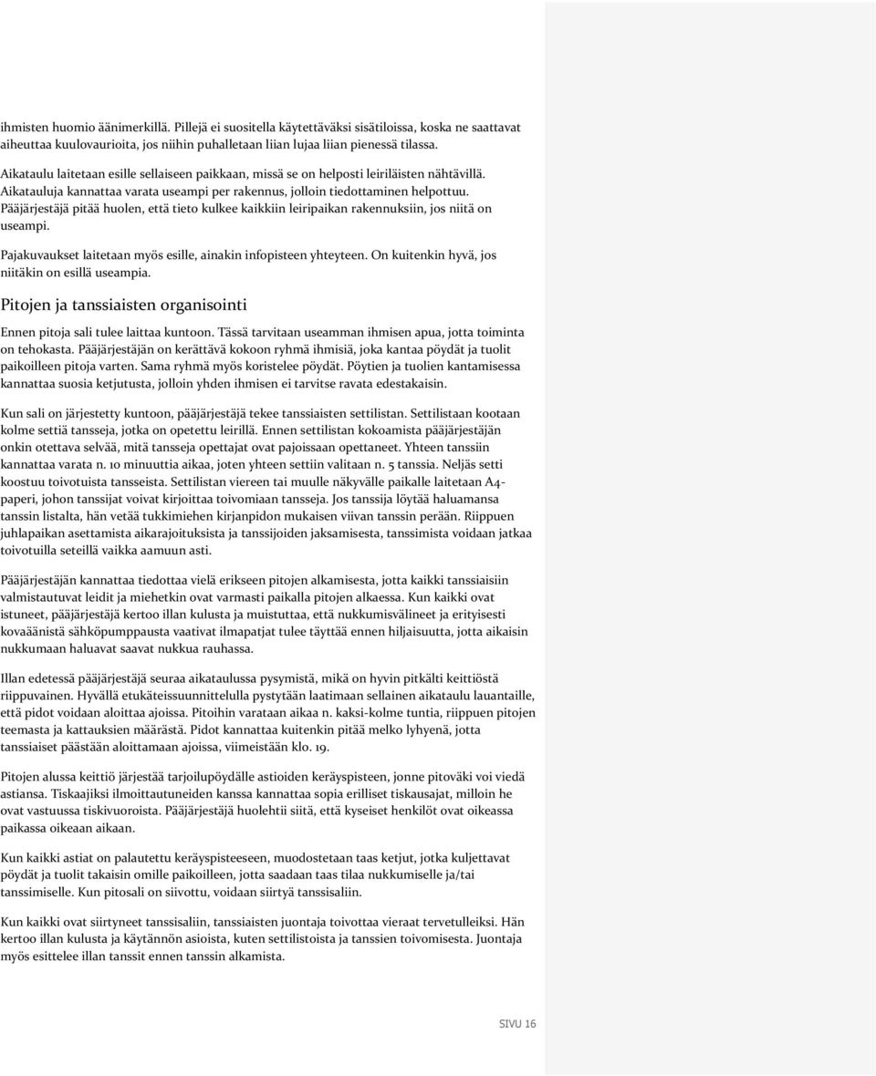 Pääjärjestäjä pitää huolen, että tieto kulkee kaikkiin leiripaikan rakennuksiin, jos niitä on useampi. Pajakuvaukset laitetaan myös esille, ainakin infopisteen yhteyteen.