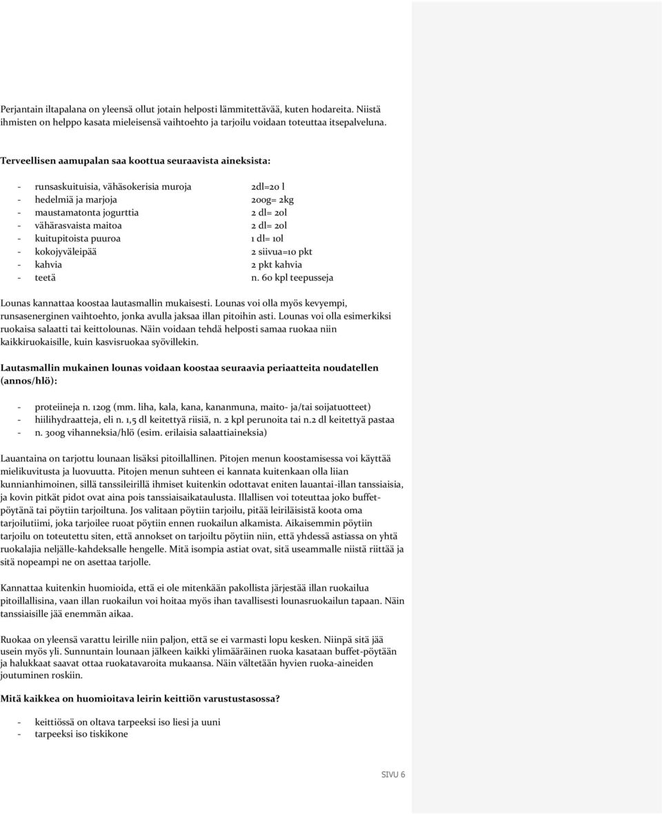 2 dl= 20l - kuitupitoista puuroa 1 dl= 10l - kokojyväleipää 2 siivua=10 pkt - kahvia 2 pkt kahvia - teetä n. 60 kpl teepusseja Lounas kannattaa koostaa lautasmallin mukaisesti.