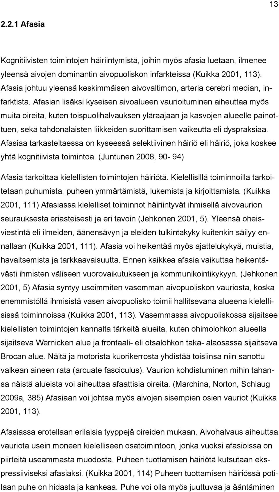 Afasian lisäksi kyseisen aivoalueen vaurioituminen aiheuttaa myös muita oireita, kuten toispuolihalvauksen yläraajaan ja kasvojen alueelle painottuen, sekä tahdonalaisten liikkeiden suorittamisen