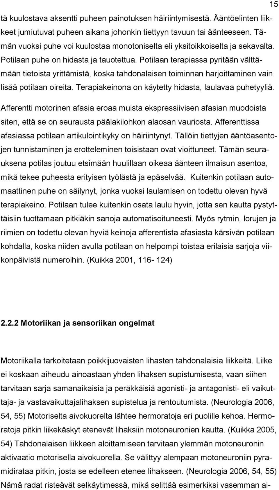 Potilaan terapiassa pyritään välttämään tietoista yrittämistä, koska tahdonalaisen toiminnan harjoittaminen vain lisää potilaan oireita. Terapiakeinona on käytetty hidasta, laulavaa puhetyyliä.