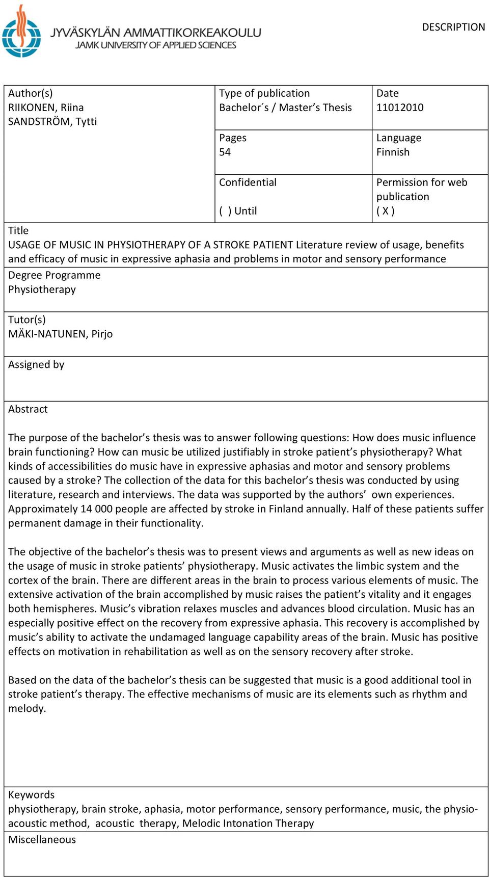 Programme Physiotherapy Tutor(s) MÄKI NATUNEN, Pirjo Assigned by Abstract The purpose of the bachelor s thesis was to answer following questions: How does music influence brain functioning?