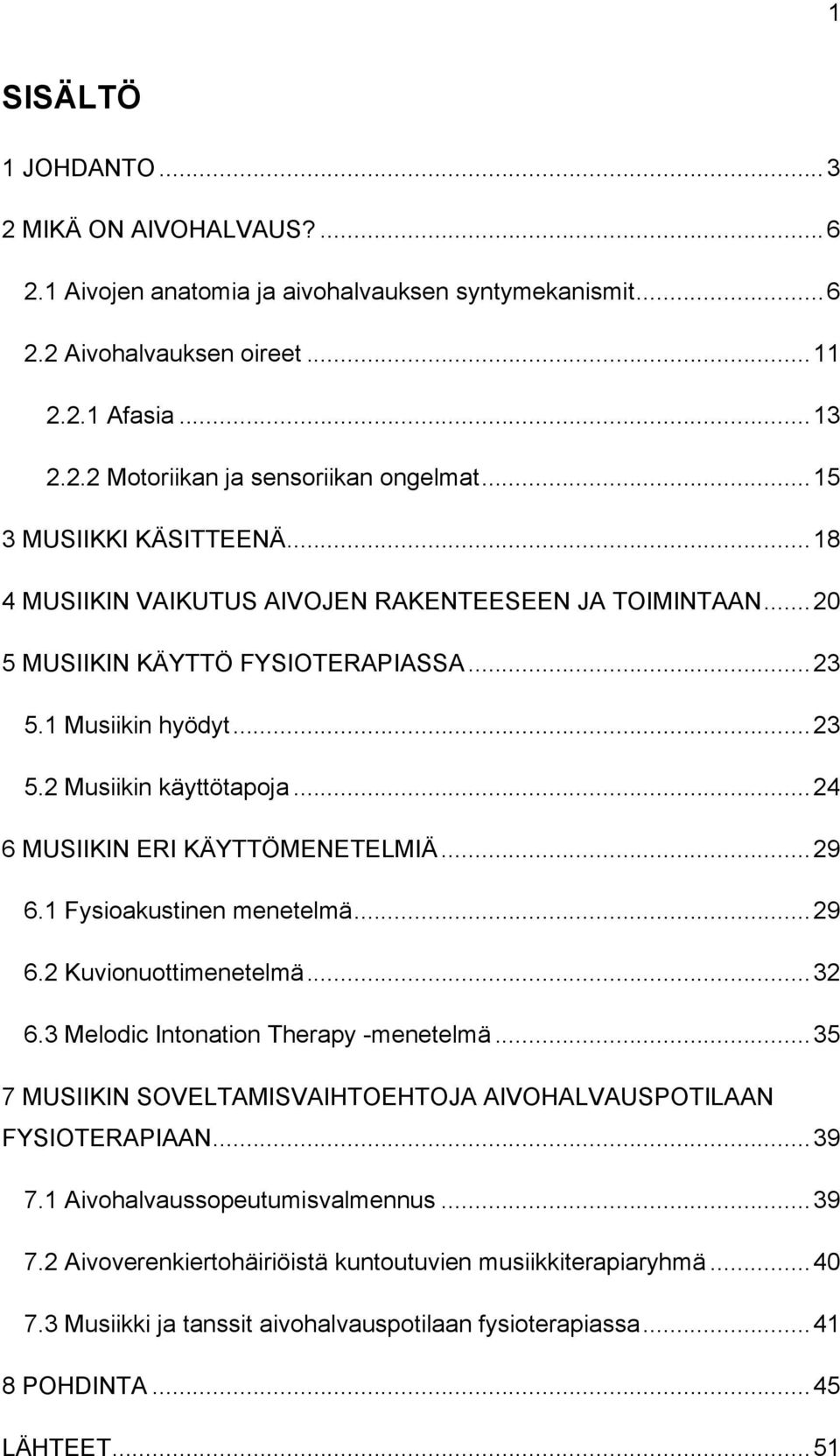 ..24 6 MUSIIKIN ERI KÄYTTÖMENETELMIÄ...29 6.1 Fysioakustinen menetelmä...29 6.2 Kuvionuottimenetelmä...32 6.3 Melodic Intonation Therapy -menetelmä.