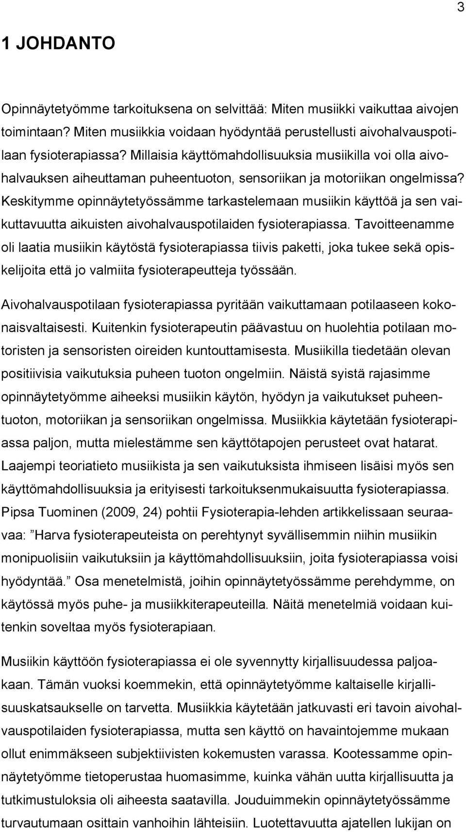 Keskitymme opinnäytetyössämme tarkastelemaan musiikin käyttöä ja sen vaikuttavuutta aikuisten aivohalvauspotilaiden fysioterapiassa.