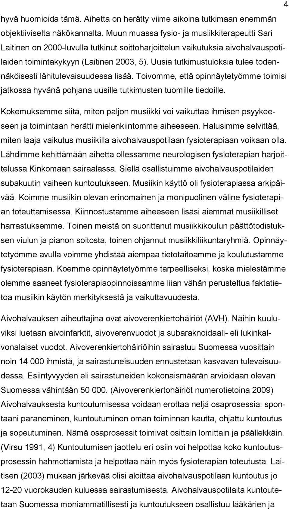 Uusia tutkimustuloksia tulee todennäköisesti lähitulevaisuudessa lisää. Toivomme, että opinnäytetyömme toimisi jatkossa hyvänä pohjana uusille tutkimusten tuomille tiedoille.