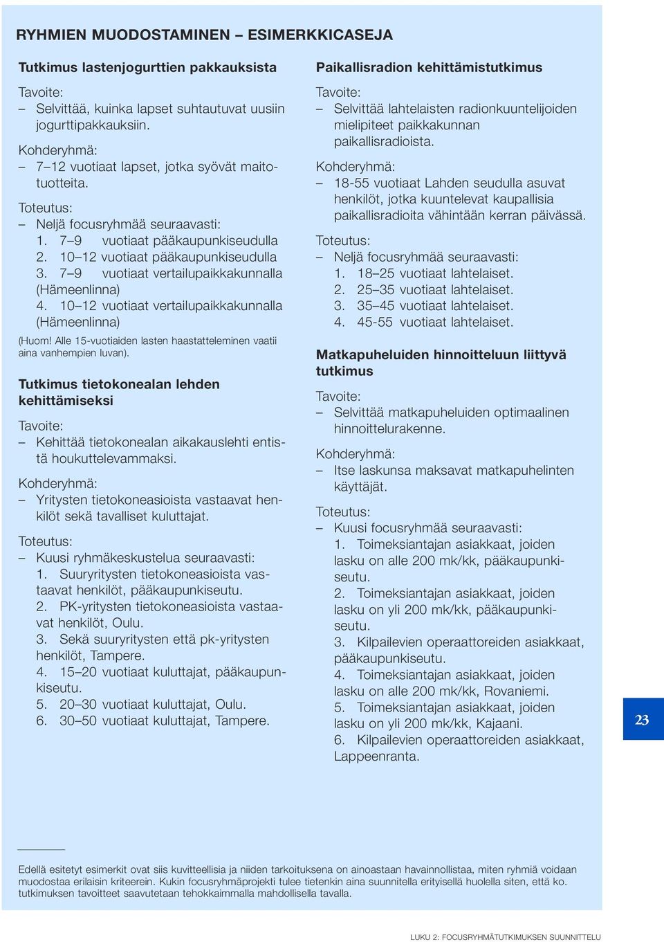 7 9 vuotiaat vertailupaikkakunnalla (Hämeenlinna) 4. 10 12 vuotiaat vertailupaikkakunnalla (Hämeenlinna) (Huom! Alle 15-vuotiaiden lasten haastatteleminen vaatii aina vanhempien luvan).