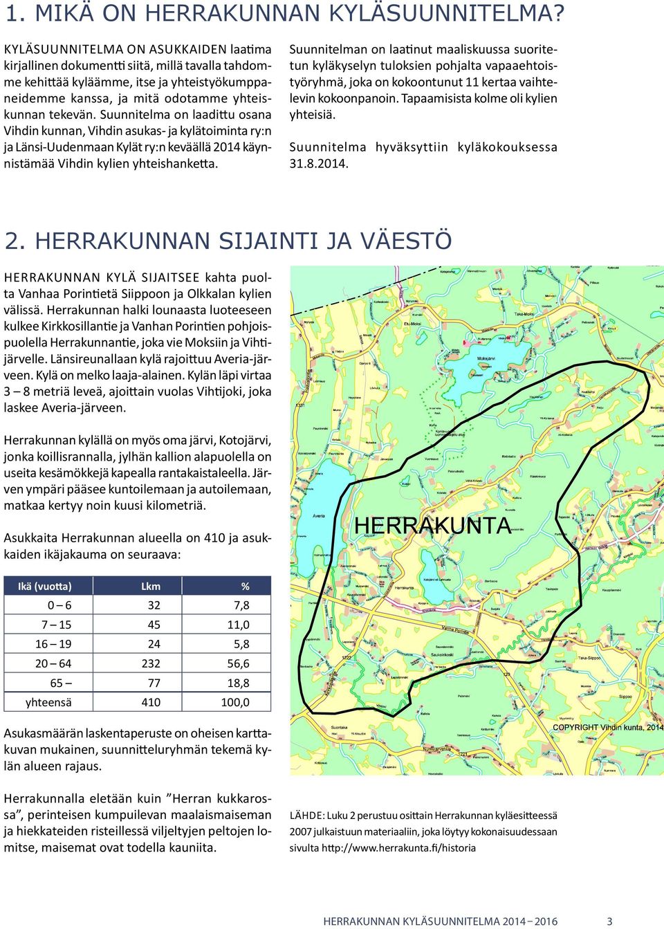 Suunnitelma on laadittu osana Vihdin kunnan, Vihdin asukas- ja kylätoiminta ry:n ja Länsi-Uudenmaan Kylät ry:n keväällä 2014 käynnistämää Vihdin kylien yhteishanketta.