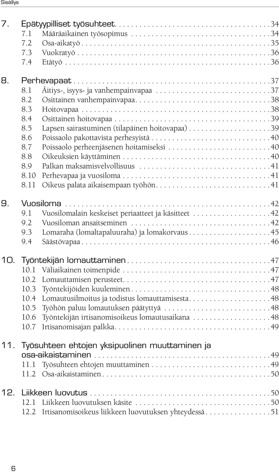 1 Äitiys-, isyys- ja vanhempainvapaa............................37 8.2 Osittainen vanhempainvapaa.................................38 8.3 Hoitovapaa..............................................38 8.4 Osittainen hoitovapaa.