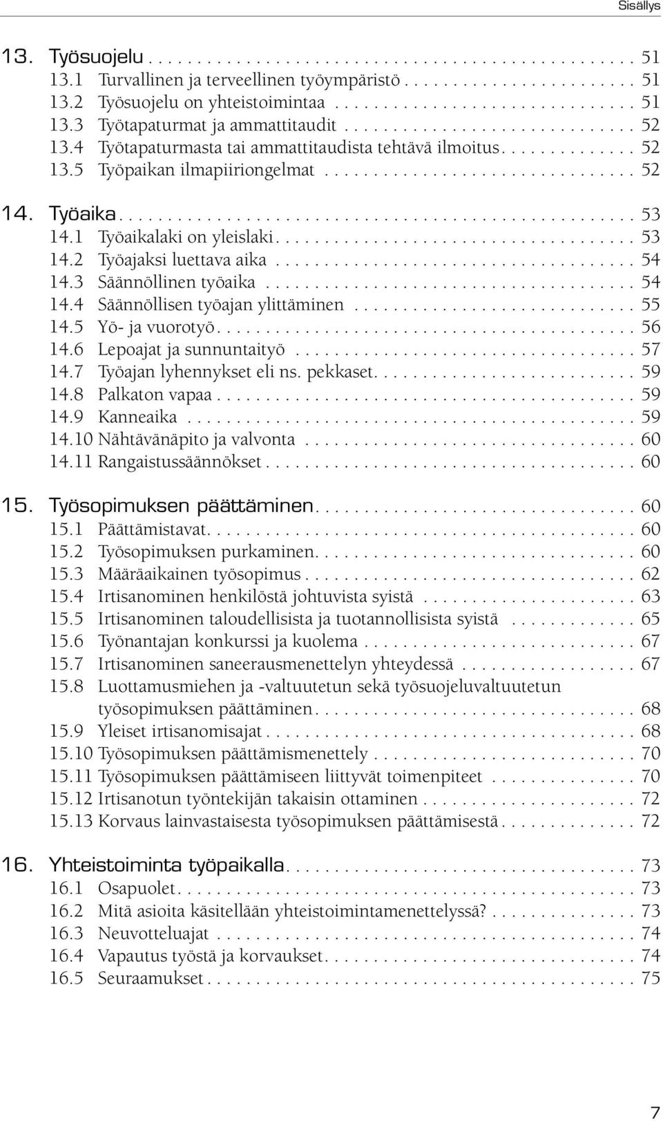 1 Työaikalaki on yleislaki..................................... 53 14.2 Työajaksi luettava aika..................................... 54 14.3 Säännöllinen työaika...................................... 54 14.4 Säännöllisen työajan ylittäminen.