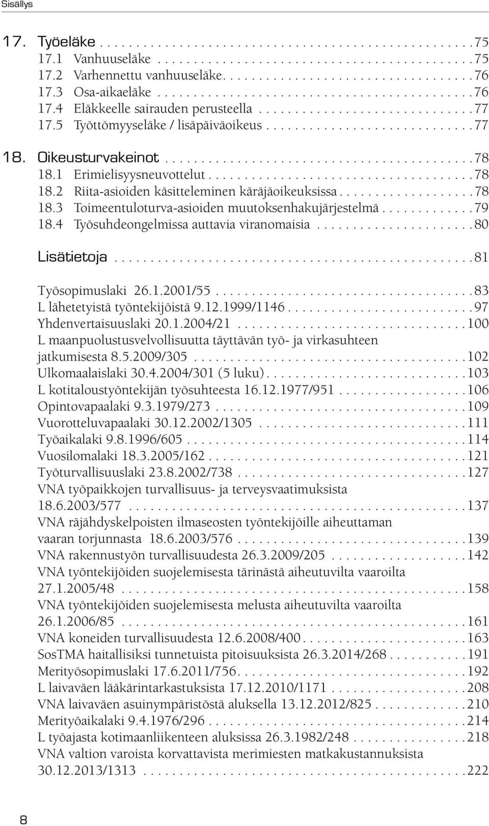 Oikeusturvakeinot...........................................78 18.1 Erimielisyysneuvottelut.....................................78 18.2 Riita-asioiden käsitteleminen käräjäoikeuksissa...................78 18.3 Toimeentuloturva-asioiden muutoksenhakujärjestelmä.