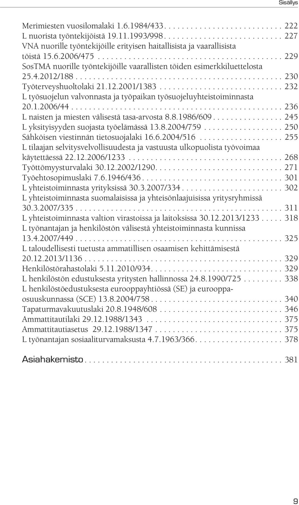 12.2001/1383............................ 232 L työsuojelun valvonnasta ja työpaikan työsuojeluyhteistoiminnasta 20.1.2006/44................................................ 236 L naisten ja miesten välisestä tasa-arvosta 8.