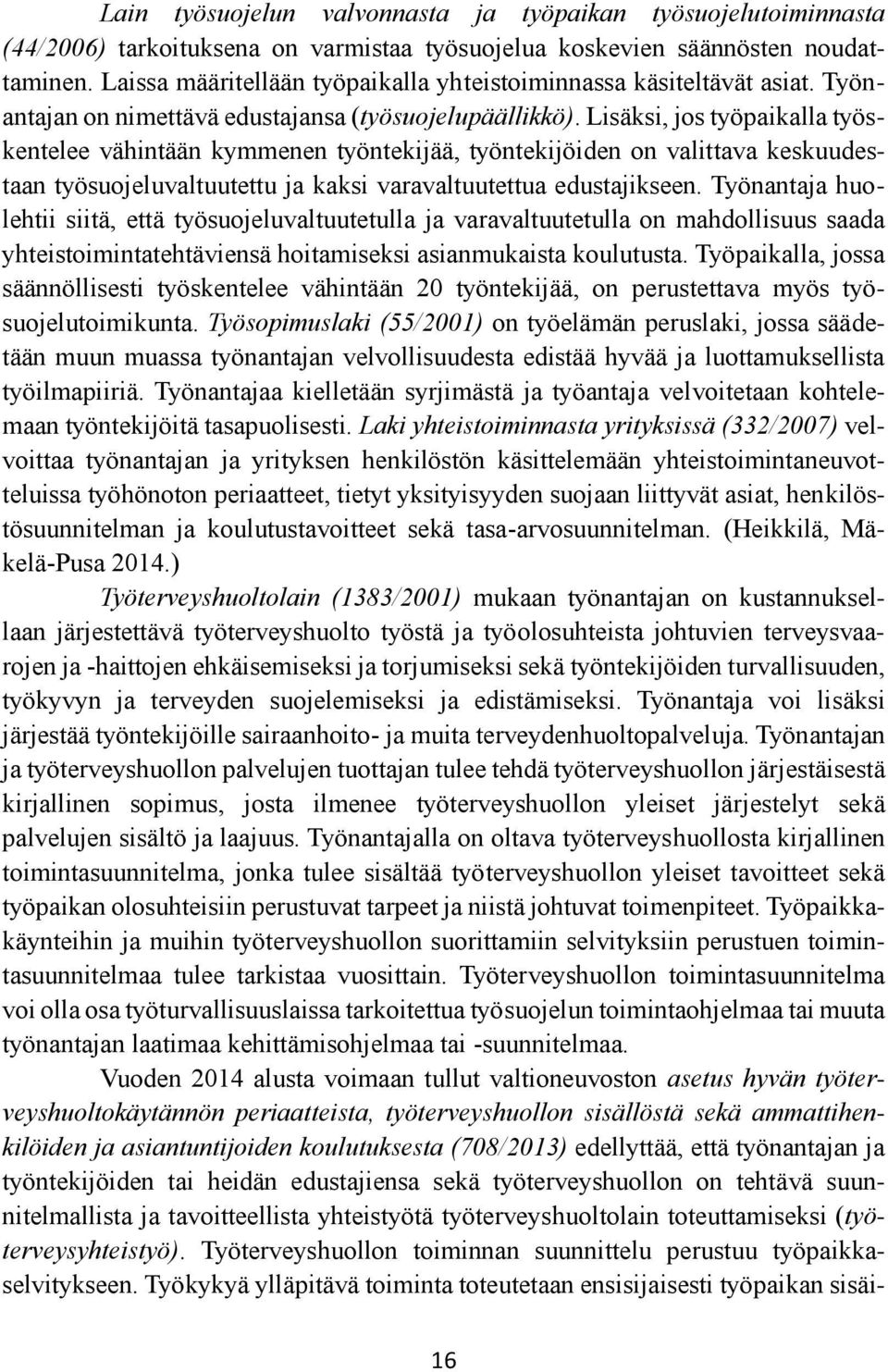 Lisäksi, jos työpaikalla työskentelee vähintään kymmenen työntekijää, työntekijöiden on valittava keskuudestaan työsuojeluvaltuutettu ja kaksi varavaltuutettua edustajikseen.