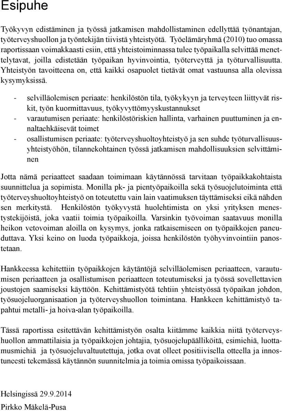 työturvallisuutta. Yhteistyön tavoitteena on, että kaikki osapuolet tietävät omat vastuunsa alla olevissa kysymyksissä.