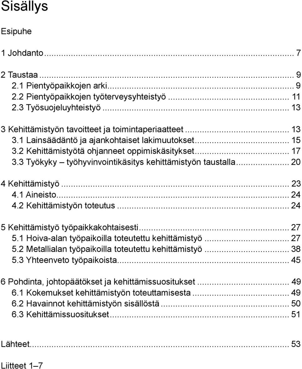 3 Työkyky työhyvinvointikäsitys kehittämistyön taustalla... 20 4 Kehittämistyö... 23 4.1 Aineisto... 24 4.2 Kehittämistyön toteutus... 24 5 Kehittämistyö työpaikkakohtaisesti... 27 5.