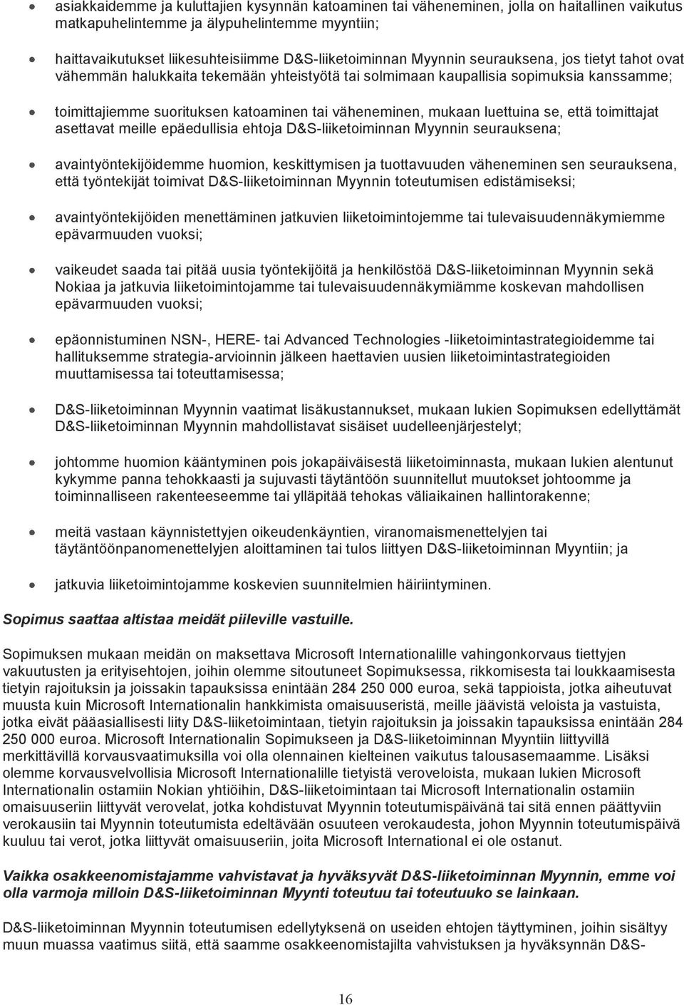 luettuina se, että toimittajat asettavat meille epäedullisia ehtoja D&S-liiketoiminnan Myynnin seurauksena; avaintyöntekijöidemme huomion, keskittymisen ja tuottavuuden väheneminen sen seurauksena,