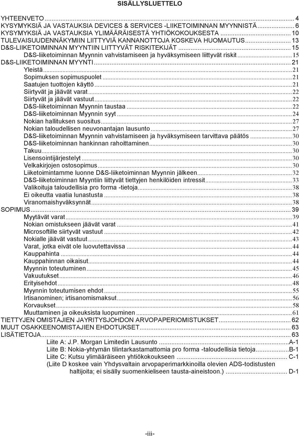 .. 15 D&S-liiketoiminnan Myynnin vahvistamiseen ja hyväksymiseen liittyvät riskit... 15 D&S-LIIKETOIMINNAN MYYNTI... 21 Yleistä... 21 Sopimuksen sopimuspuolet... 21 Saatujen tuottojen käyttö.