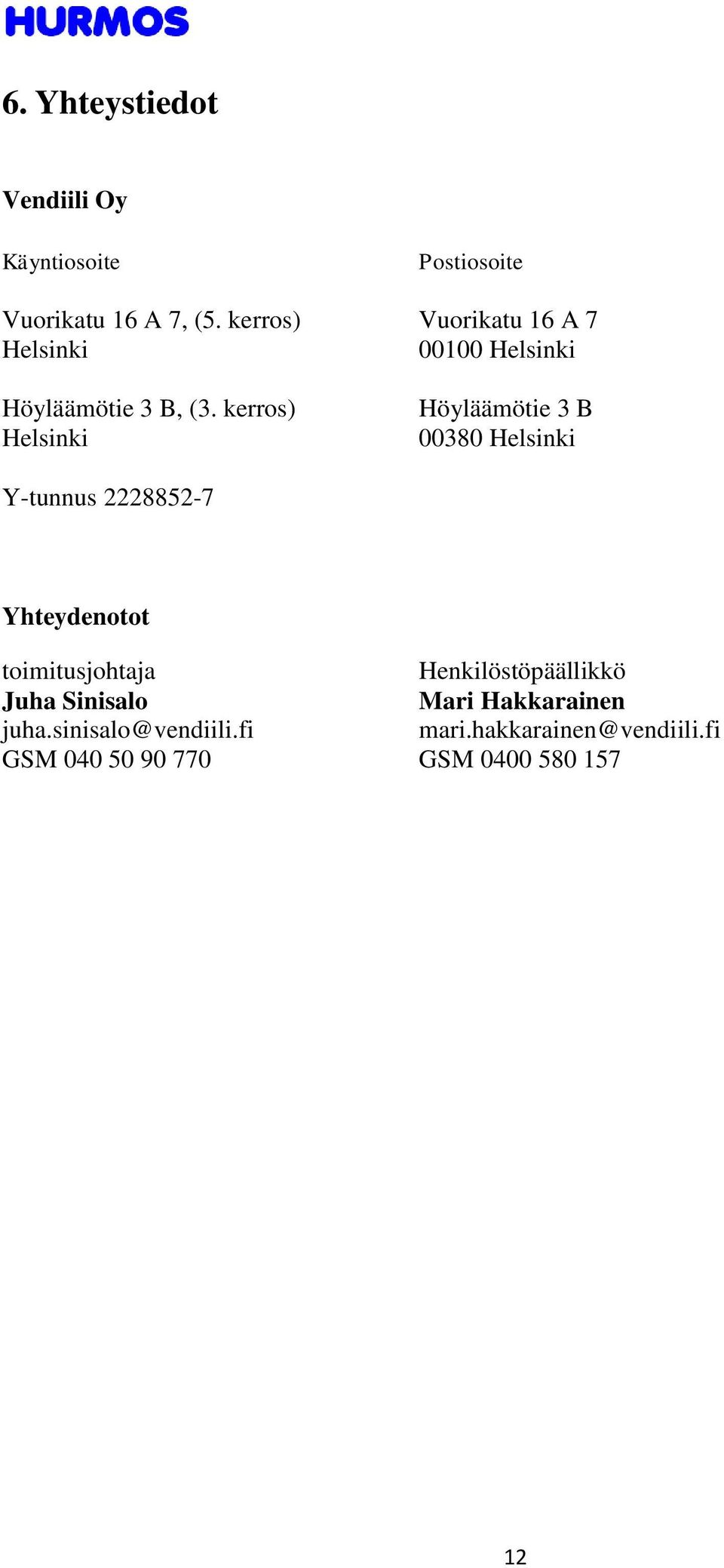 kerros) Helsinki Höyläämötie 3 B 00380 Helsinki Y-tunnus 2228852-7 Yhteydenotot toimitusjohtaja