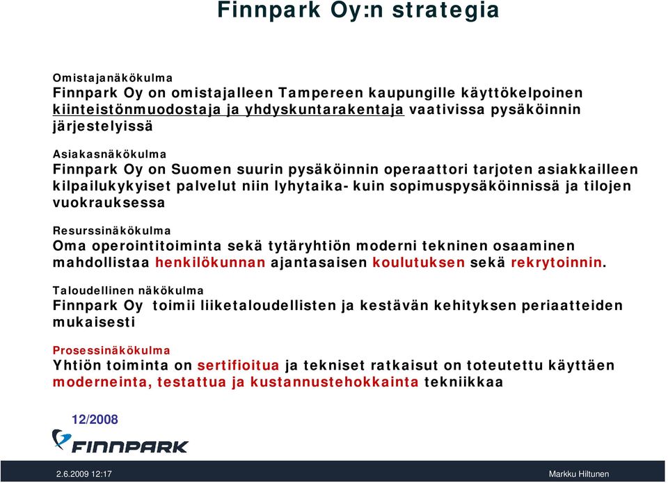 Resurssinäkökulma Oma operointitoiminta sekä tytäryhtiön moderni tekninen osaaminen mahdollistaa henkilökunnan ajantasaisen koulutuksen sekä rekrytoinnin.