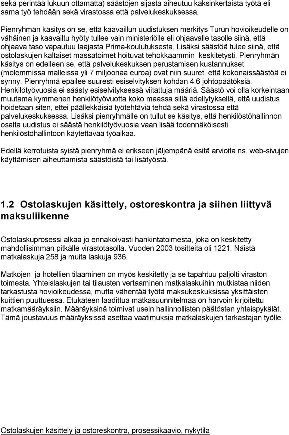 laajasta -koulutuksesta. Lisäksi säästöä tulee siinä, että ostolaskujen kaltaiset massatoimet hoituvat tehokkaammin keskitetysti.