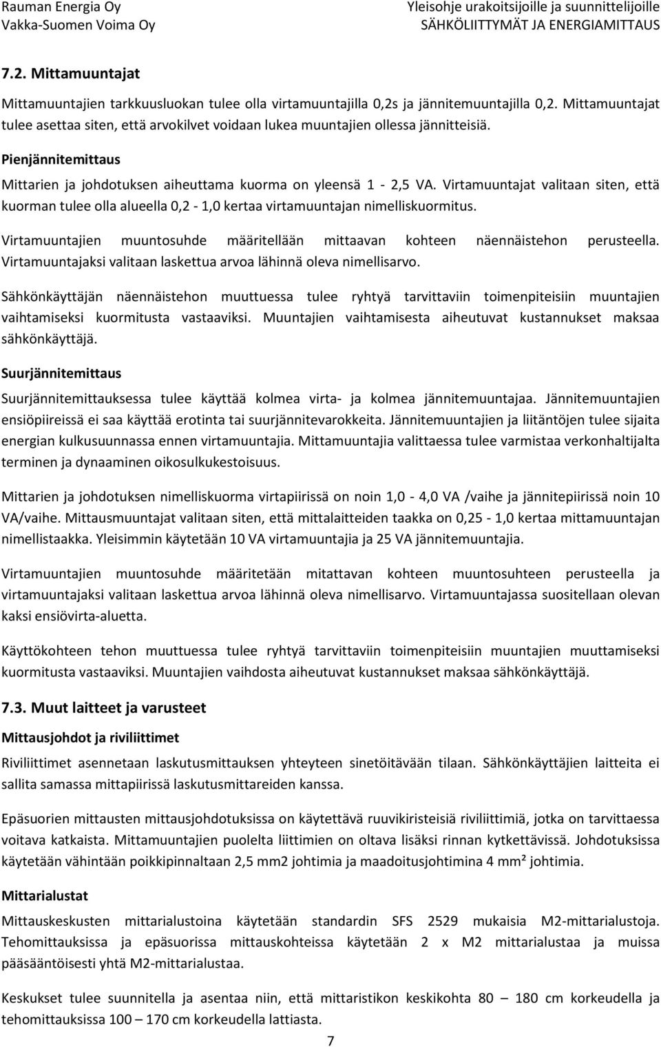 Virtamuuntajat valitaan siten, että kuorman tulee olla alueella 0,2-1,0 kertaa virtamuuntajan nimelliskuormitus. Virtamuuntajien muuntosuhde määritellään mittaavan kohteen näennäistehon perusteella.