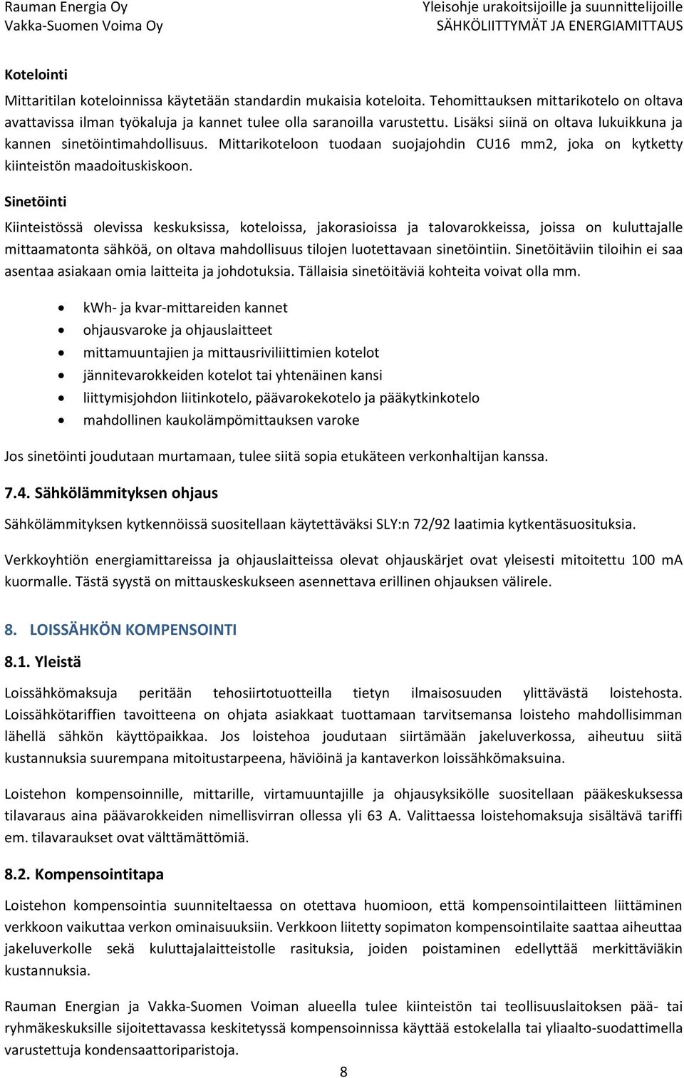 Sinetöinti Kiinteistössä olevissa keskuksissa, koteloissa, jakorasioissa ja talovarokkeissa, joissa on kuluttajalle mittaamatonta sähköä, on oltava mahdollisuus tilojen luotettavaan sinetöintiin.