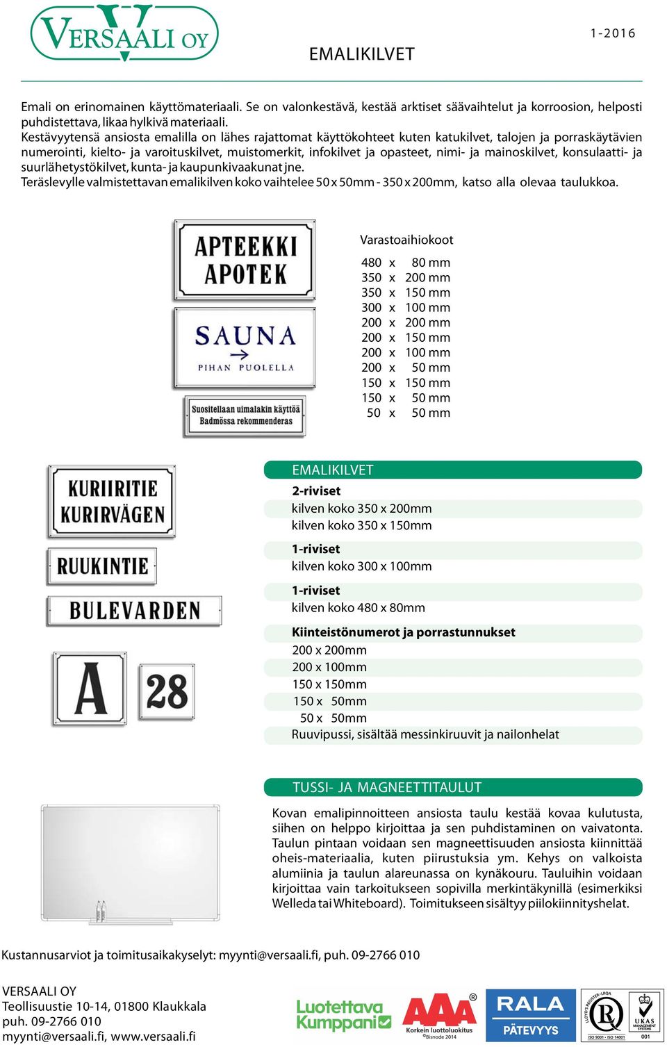 mainoskilvet, konsulaatti- ja suurlähetystökilvet, kunta- ja kaupunkivaakunat jne. Teräslevylle valmistettavan emalikilven koko vaihtelee 50 x 50mm - 350 x 200mm, katso alla olevaa taulukkoa.