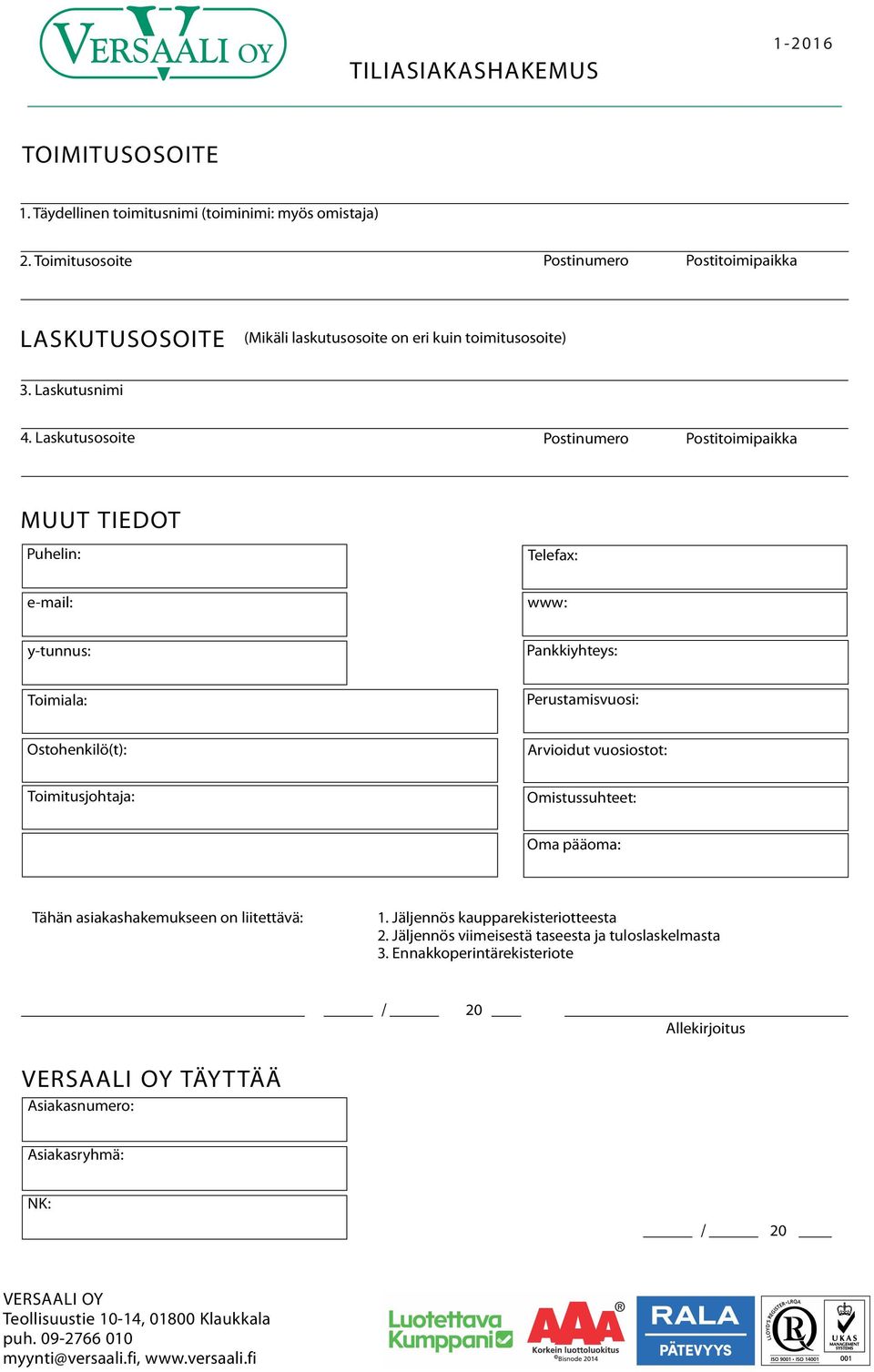 Laskutusosoite Postinumero Postitoimipaikka MUUT TIEDOT Puhelin: Telefax: e-mail: www: y-tunnus: Pankkiyhteys: Toimiala: Perustamisvuosi: Ostohenkilö(t): Arvioidut