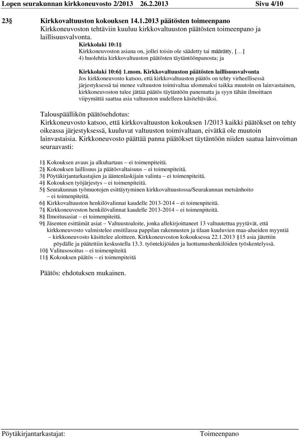 Kirkkovaltuuston päätösten laillisuusvalvonta Jos kirkkoneuvosto katsoo, että kirkkovaltuuston päätös on tehty virheellisessä järjestyksessä tai menee valtuuston toimivaltaa ulommaksi taikka muutoin