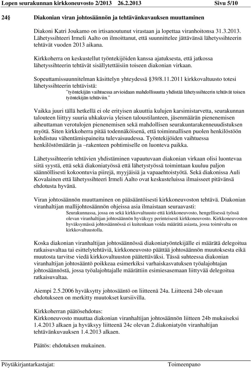 Kirkkoherra on keskustellut työntekijöiden kanssa ajatuksesta, että jatkossa lähetyssihteerin tehtävät sisällytettäisiin toiseen diakonian virkaan. Sopeuttamissuunnitelman käsittelyn yhteydessä 39/8.