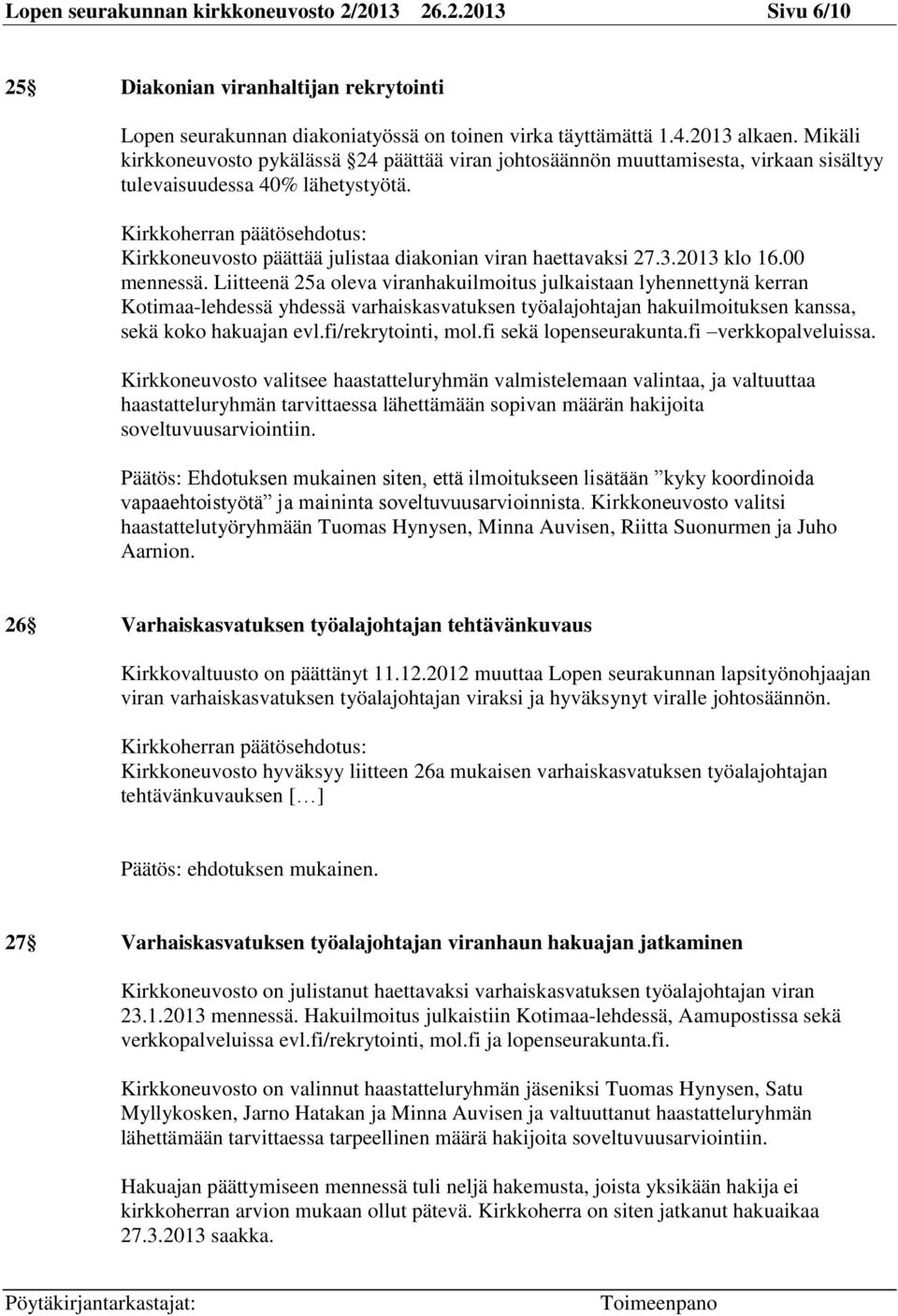 Kirkkoherran päätösehdotus: Kirkkoneuvosto päättää julistaa diakonian viran haettavaksi 27.3.2013 klo 16.00 mennessä.